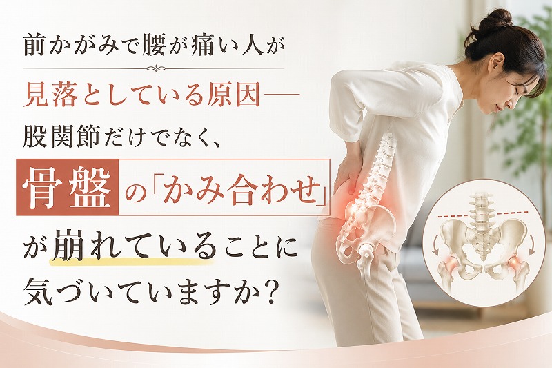 前かがみになると腰が痛む女性と骨盤のイラスト。股関節だけでなく骨盤の「かみ合わせ」の乱れが腰痛の原因になることを解説するコラムのヘッダー画像。
